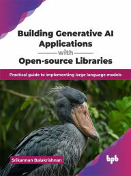 Title: Building Generative AI Applications with Open-source Libraries: Practical Guide to Implementing Large Language Models, Author: Srikannan Balakrishnan