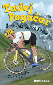 Title: Tadej Pogacar - Uma Vida Sobre Rodas, Author: Matthew Block