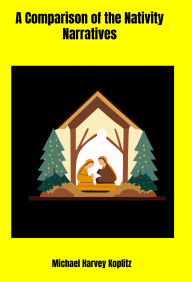 Title: A Comparison of the Nativity Narratives, Author: Michael Harvey Koplitz