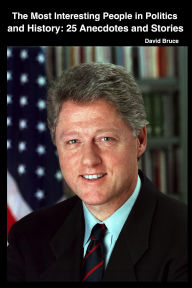 Title: The Most Interesting People in Politics and History, Volume 2: 150 Anecdotes and Stories, Author: David Bruce
