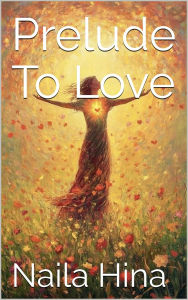 Title: Prelude To Love, Author: Naila Hina