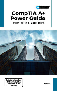 Title: CompTIA A+ Power Guide : Study Guide & Mock Tests, Author: SUJAN