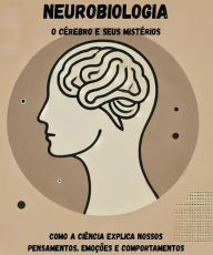 Title: Neurobiologia: O Cérebro e Seus Mistérios - Como a Ciência Explica Nossos Pensamentos, Emoções e Comportamentos, Author: Jair Armando Viana de Sousa jair