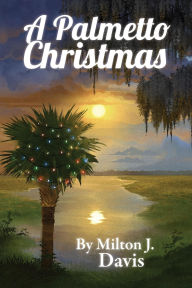 Title: A Palmetto Christmas, Author: Milton J. Davis