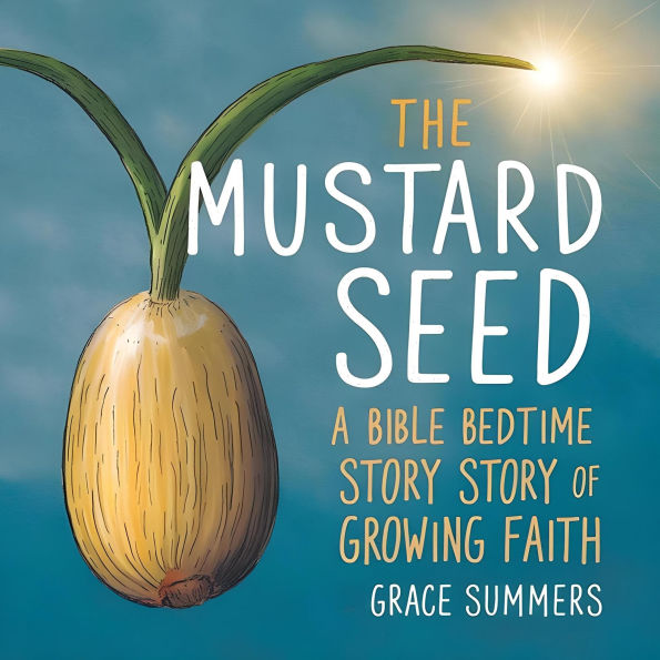The Mustard Seed: A Bible Bedtime Story of Growing Faith (Creation Bible Bedtime Stories, #8)