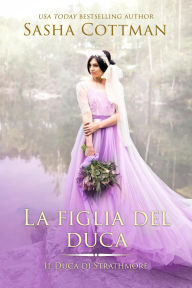 Title: La figlia del duca (Il Duca de Strathmore, #3), Author: Sasha Cottman