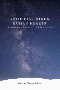 Title: Artificial Minds, Human Hearts. Rethinking Empathy in the Age of AI., Author: Gabriel Fernando Cao