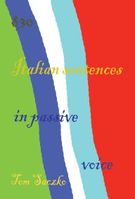 Title: 830 Italian Sentences In Passive Voice, Author: tom saczko