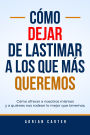 Cómo dejar de lastimar a los que más queremos