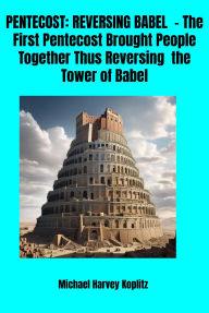 Title: Pentecost - Reversing Babel - The first Pentecost Brought People Together Thus Reversing the Tower of Babel, Author: Michael Harvey Koplitz