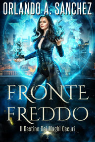 Title: Fronte Freddo (Il Destino Dei Maghi Oscuri, #2), Author: Orlando A. Sanchez