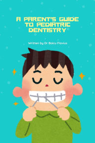 Title: A Parent's Guide to Pediatric Dentistry, Author: Flavius-Stefan Baicu