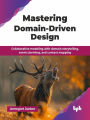 Mastering Domain-Driven Design: Collaborative Modeling with Domain Storytelling, Event storming, and Context Mapping