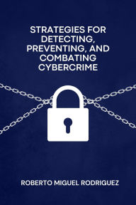 Title: Strategies for Detecting, Preventing and Combating Cybercrime, Author: Roberto Miguel Rodriguez