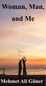 Title: Woman,Man and Me, Author: MEHMET  ALI GÜNER