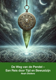 Title: De Weg van de Pendel - Een Reis door Tijd en Bewustzijn, Author: Noah Dissens