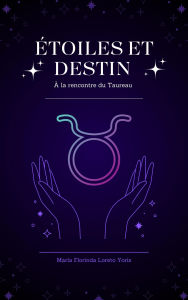 Title: Étoiles et Destin : À la rencontre du Taureau, Author: Maria Florinda Loreto Yoris