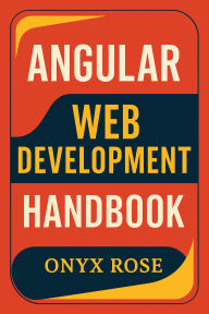 Title: Angular Web Development Handbook, Author: Onyx Rose