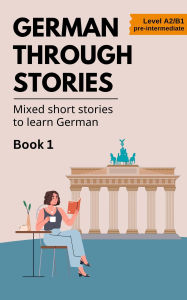 Title: German Through Stories - Mixed Short Stories to Learn German - Book 1, Author: Midas Veraart