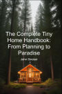 The Complete Tiny Home Handbook: From Planning to Paradise