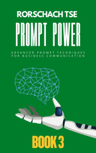 Title: Prompt Power - Book 3: Advanced Prompt Techniques for Business Communication (Prompt Power - Mastering ChatGPT for Exceptional Office Productivity, #3), Author: Rorschach Tse