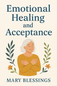 Title: Emotional Healing and Acceptance, Author: MARY BLESSINGS