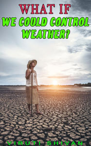 Title: What If We Could Control Weather? (WHAT IF SERIES), Author: Viruti Shivan