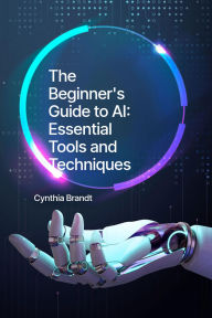 Title: Beginner's Guide to AI: Essential Tools and Techniques, Author: Cynthia Brandt