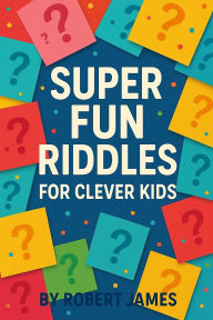 Title: Super Fun Riddles For Clever Kids, Author: Robert James