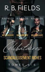 Title: Célibataires Scandaleusement Riches : Tomes 4 - 6, Author: R. B. Fields