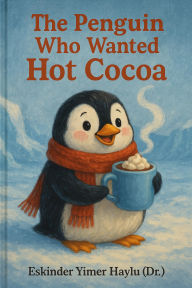 Title: ?? The Penguin Who Wanted Hot Cocoa, Author: Eskinder Yimer Haylu