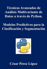 Title: Técnicas Avanzadas de Análisis Multivariante de Datos a través de Python. Modelos Predictivos para la Clasificación y Segmentación, Author: César Pérez López