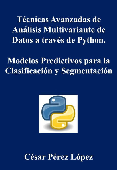 Técnicas Avanzadas de Análisis Multivariante de Datos a través de Python. Modelos Predictivos para la Clasificación y Segmentación