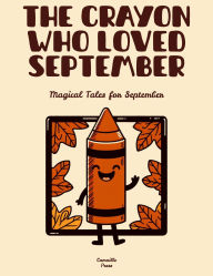 Title: The Crayon Who Loved September: Magical Tales for September, Author: Camaille Press