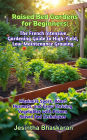 Raised Bed Gardens for Beginners: The French Intensive Gardening Guide to High-Yield, Low-Maintenance Growing (The Ultimate Raised Bed Gardening Series: Beginner-Friendly Techniques for Thriving Gardens, #9)