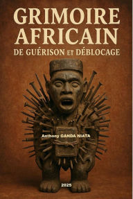 Title: Grimoire Africain de Guérison et Déblocage (001, #1), Author: Anthony GANDA NIATA