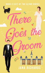 Title: There Goes the Groom (A Left at the Altar Romance, #2), Author: Jana Richards