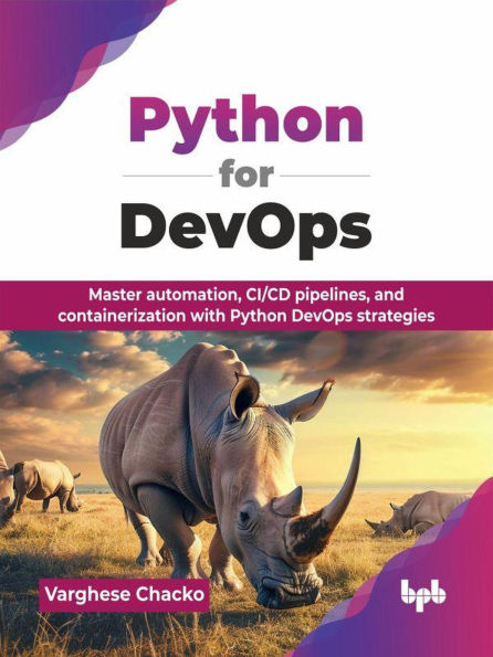 Python for DevOps: Master automation, CI/CD pipelines, and containerization with Python DevOps strategies