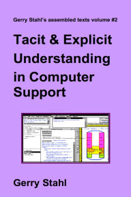 Title: Tacit and Explicit Understanding in Computer Support (Gerry Stahl's eLibrary, #2), Author: Gerry Stahl