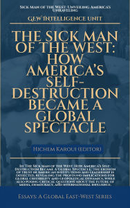 Title: The Sick Man Of The West: How America's Self-Destruction Became A Global Spectacle (Essays, Reports and Analyses), Author: GEW Intelligence Unit