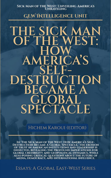 The Sick Man Of The West: How America's Self-Destruction Became A Global Spectacle (Essays, Reports and Analyses)