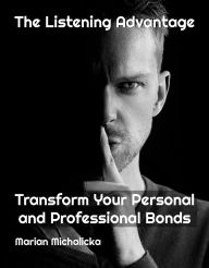 Title: The Listening Advantage: Transform Personal and Professional Bonds (Must-Read Self-Help Books, #1), Author: Marian Michalicka