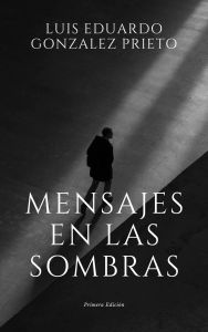 Title: Mensajes en las sombras (La Red Invisible, #0), Author: Luis Eduardo Gonzalez Prieto
