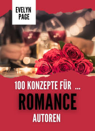 Title: 100 Konzepte für Romance-Autoren (Der Ideen-Vault für Schriftsteller, #1), Author: Evelyn Page