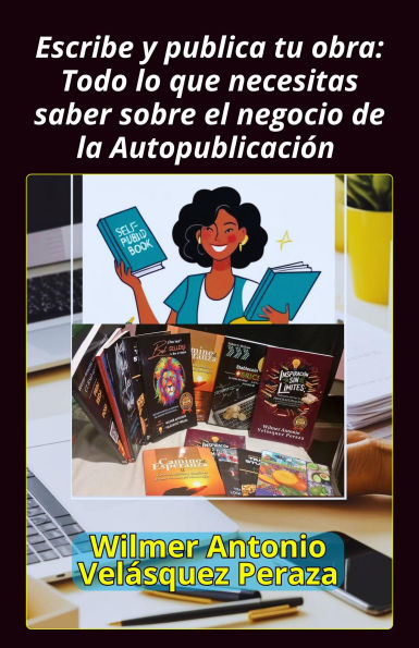Escribe y publica tu obra: Todo lo que necesitas saber sobre el negocio de la Autopublicación (Cinematografía, el guion y Redacción artística, #1)