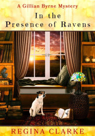 Title: In the Presence of Ravens (Gillian Byrne Mysteries, #1), Author: Regina Clarke