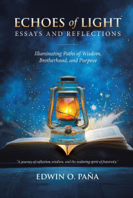 Title: Echoes of Light - Essays and Reflections: Illuminating Paths of Wisdom, Brotherhood, and Purpose, Author: Edwin O. Paña