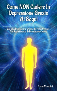 Title: Come Non Cadere in Depressione Grazie ai Sogni (Sogni e Realtà, #7), Author: Anna Mancini