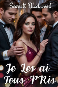 Title: Je Les Ai Tous Pris: Une romance contemporaine de harem inversé, Author: Scarlett Blackwood