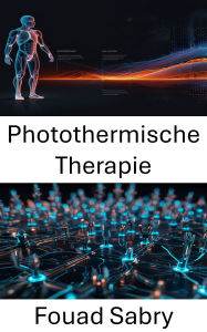 Title: Photothermische Therapie: Fortschritte in der Nanotechnologie für die gezielte Krebsbehandlung, Author: Fouad Sabry